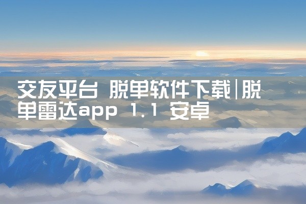 交友平台 脱单软件下载