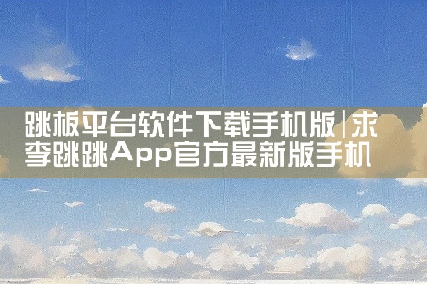 跳板平台软件下载手机版