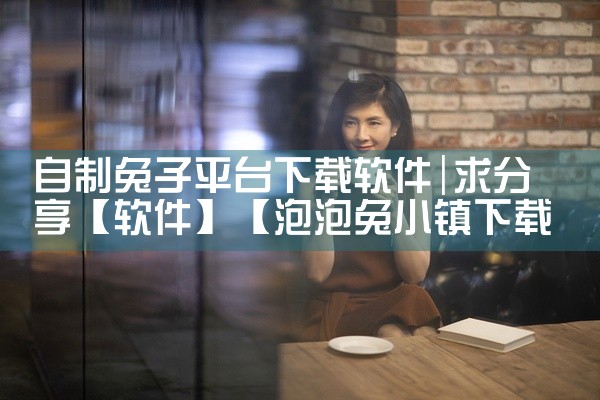 自制兔子平台下载软件