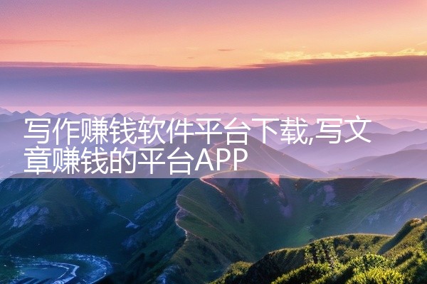 写作赚钱软件平台下载