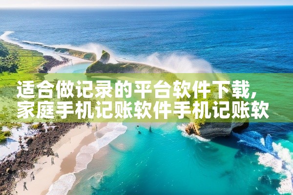 适合做记录的平台软件下载